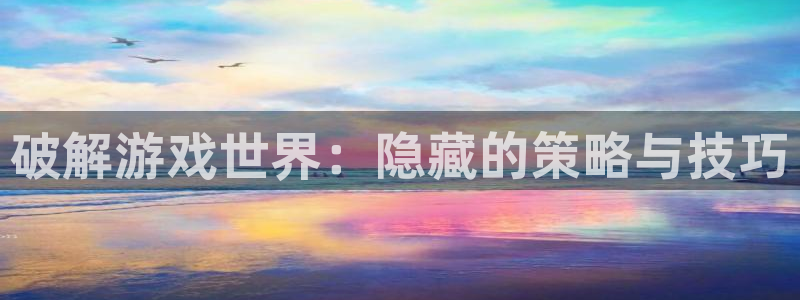 优贝娱乐登陆测速：破解游戏世界：隐藏的策略与技巧